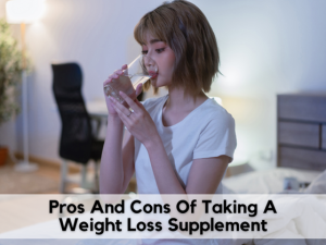    6 Pros And Cons Of Taking A Weight Loss Supplement